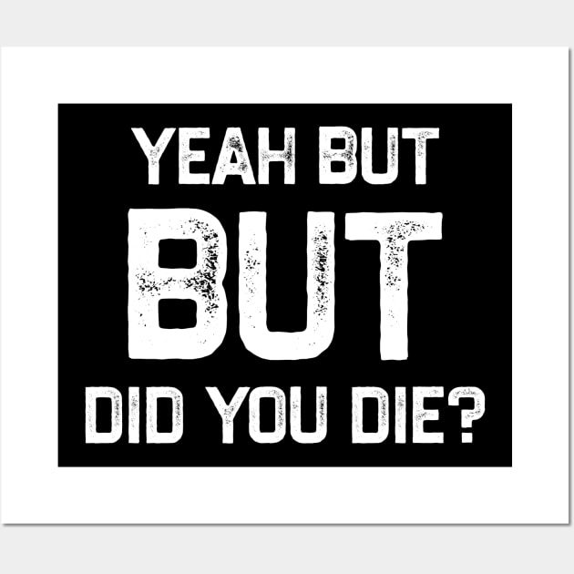 Yeah But Did You Die Funny Gym Motivation Coach Yeah But Did You Die Wall Art by tiden.nyska